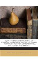 Q. D. B. V. Dissertatio Iuridica de Cicerone Iuris Civilis Teste AC Interprete Speciatim in Primo de Oratore Libro a Cap. I Usque Ad C.XXXVIII....