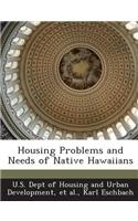 Housing Problems and Needs of Native Hawaiians: (English)