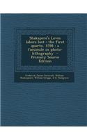 Shakspere's Loves Labors Lost: The First Quarto, 1598: A Facsimile in Photo-Lithography