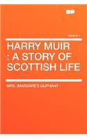 Harry Muir: A Story of Scottish Life Volume 1: A Story of Scottish Life Volume 1