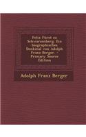 Felix Furst Zu Schwarzenberg. Ein Biographisches Denkmal Von Adolph Franz Berger.