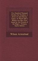 Five Hundred Thousand Strokes for Freedom: A Series of Anti-Slavery Tracts, of Which Half a Million Are Now First Issued by the Friends of the Negro