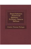 Dissertationes Historicae Quatuor... - Primary Source Edition