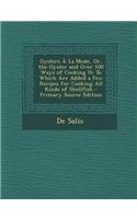 Oysters a la Mode, Or, the Oyster and Over 100 Ways of Cooking It: To Which Are Added a Few Recipes for Cooking All Kinds of Shellfish - Primary Source Edition