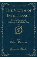 The Victim of Intolerance, Vol. 1: Or, the Hermit of Killarney; A Catholic Tale (Classic Reprint)(English)