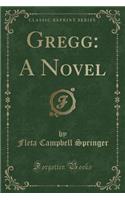 Gregg: A Novel (Classic Reprint)