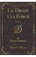 Le Droit À La Force: Roman (Classic Reprint)