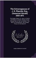 The Extravaganzas of J. R. Planché, Esq., (Somerset Herald) 1825-1871: The Golden Fleece; Or, Jason in Colchis and Medea in Corinth. the Bee and the Orange Tree; Or, the Four Wishes. The Birds Of Aristophanes. the Invis