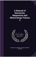 A Manual of Electricity, Magnetism and Meteorology Volume 2