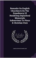 Remarks on English Churches & on the Expediency of Rendering Sepulchral Memorials Subservient to Pious & Christian Uses