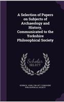 Selection of Papers on Subjects of Archaeology and History, Communicated to the Yorkshire Philosophical Society
