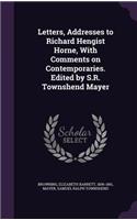 Letters, Addresses to Richard Hengist Horne, With Comments on Contemporaries. Edited by S.R. Townshend Mayer