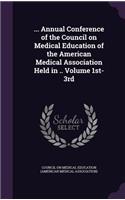 ... Annual Conference of the Council on Medical Education of the American Medical Association Held in .. Volume 1st-3rd