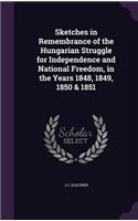 Sketches in Remembrance of the Hungarian Struggle for Independence and National Freedom, in the Years 1848, 1849, 1850 & 1851