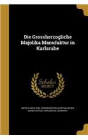 Die Grossherzogliche Majolika Manufaktur in Karlsruhe