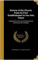 History of the Church, From Its First Establishment to Our Own Times