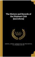 The History and Records of the Elephant Club [microform]