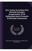 Diss. Inaug. de Antiquo Ritu Elevandi Principes Inaugurandos, Et de Quibusdam Sacris Formulis Et Elevandi Caerimoniis