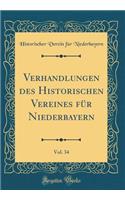 Verhandlungen Des Historischen Vereines FÃ¼r Niederbayern, Vol. 34 (Classic Reprint)