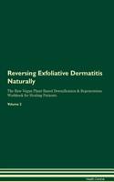 Reversing Exfoliative Dermatitis Naturally the Raw Vegan Plant-Based Detoxification & Regeneration Workbook for Healing Patients. Volume 2