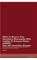 Want To Reverse Your Hereditary Neuropathy With Liability To Pressure Palsies (HNPP)? How We Cured Our Diseases. The 30 Day Journal for Raw Vegan Plant-Based Detoxification & Regeneration with Information & Tips Volume 1