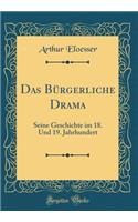 Das BÃ¼rgerliche Drama: Seine Geschichte Im 18. Und 19. Jahrhundert (Classic Reprint)