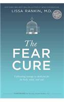 The Fear Cure: Cultivating Courage As The Medicine For The Body, Mind And Soul