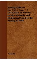Testing Milk on the Dairy Farm - A Collection of Articles on the Methods and Equipment Used in the Testing of Milk