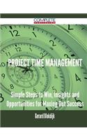 Project Time Management - Simple Steps to Win, Insights and Opportunities for Maxing Out Success
