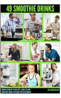 49 Smoothie Drinks: Compilation of 3 Smoothie Cookbooks: 11 Healthy Smoothies, 21 Amazing Weight Loss Smoothie Recipes & Clean Eating