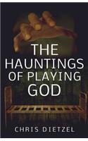 Hauntings of Playing God