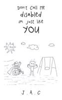 Don't Call Me Disabled Im Just Like You