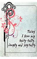 Today I Love My Body Fully, Deeply and Joyfully