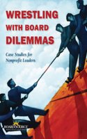 Wrestling with Board Dilemmas: Case Studies for Nonprofit Leaders