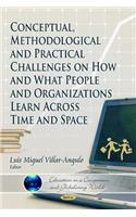 Conceptual, Methodological & Practical Challenges on How & What People & Organizations Learn Across Time & Space