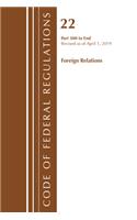 Code of Federal Regulations, Title 22 Foreign Relations 300-End, Revised as of April 1, 2019: (Code of Federal Regulations, Title 22 Foreign Relations)