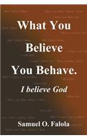 What You Believe You Behave.