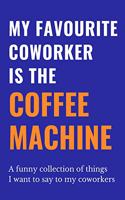 My Favourite Coworker Is The Coffee Machine