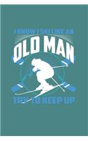 I Know I Ski Like An Old Man Try to Keep Up