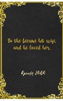 So she became his wife, and he loved her. Genesis 24