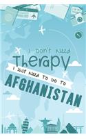 I Don't Need Therapy I Just Need To Go To AFGHANISTAN