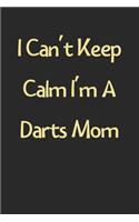 I Can't Keep Calm I'm A Darts Mom: Lined Journal, 120 Pages, 6 x 9, Funny Darts Gift Idea, Black Matte Finish (I Can't Keep Calm I'm A Darts Mom Journal)