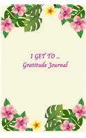 I Get To Gratitude Journal