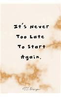 It's Never Too Late To Start Again