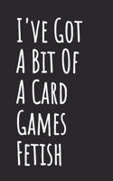 I've Got A Bit Of A Card Games Fetish