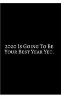 2020 Is Going To Be Your Best: 2020 New Year Notebook, 2020 Writing Notebook, New Year Notebook Gift, Novelty Gift Notebook, 6x9 Notebook. Notebook Journal Gag Gift: Funny Noteboo