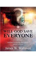 Will God Save Everyone?: Christian Universalism, Hell, Heaven, and the Scriptures