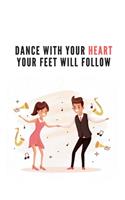 Dance with your Heart your Feet will Follow