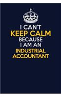 I Can't Keep Calm Because I Am An Industrial Accountant: Career journal, notebook and writing journal for encouraging men, women and kids. A framework for building your career.