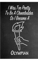 I Was Too Pretty To Be A Cheerleader So I Became A Olympian: Funny Gag Gift Notebook Journal for Girls or Women